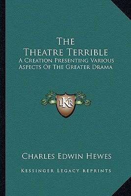 The Theatre Terrible: A Creation Presenting Various Aspects Of The Greater Drama