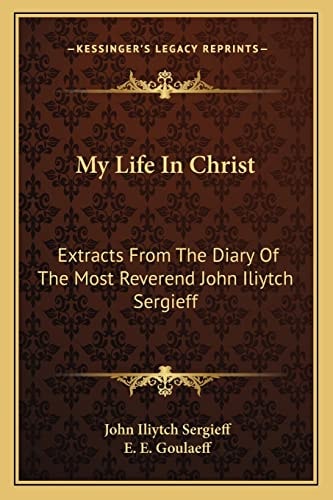 My Life In Christ: Extracts From The Diary Of The Most Reverend John Iliytch Sergieff