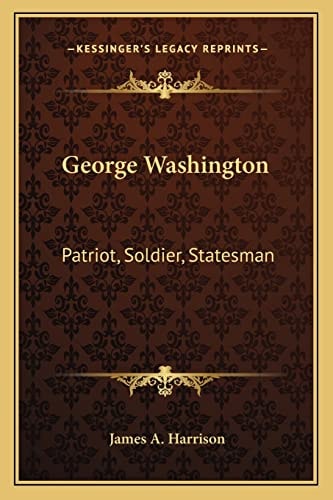 George Washington: Patriot, Soldier, Statesman