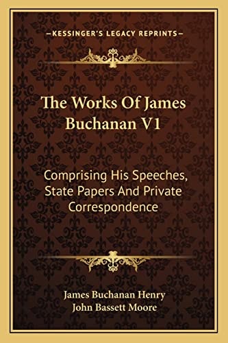 The Works Of James Buchanan V1: Comprising His Speeches, State Papers And Private Correspondence