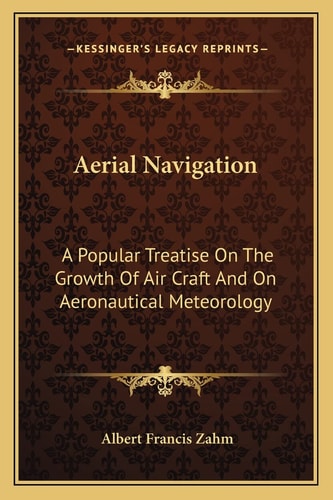 Aerial Navigation: A Popular Treatise On The Growth Of Air Craft And On Aeronautical Meteorology