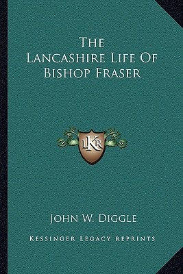 The Lancashire Life Of Bishop Fraser
