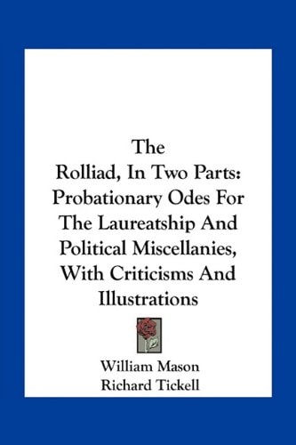 The Rolliad, In Two Parts: Probationary Odes For The Laureatship And Political Miscellanies, With Criticisms And Illustrations