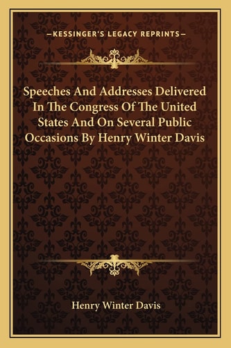 Speeches And Addresses Delivered In The Congress Of The United States And On Several Public Occasions By Henry Winter Davis