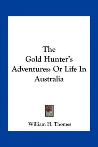 The Gold Hunter's Adventures: Or Life In Australia