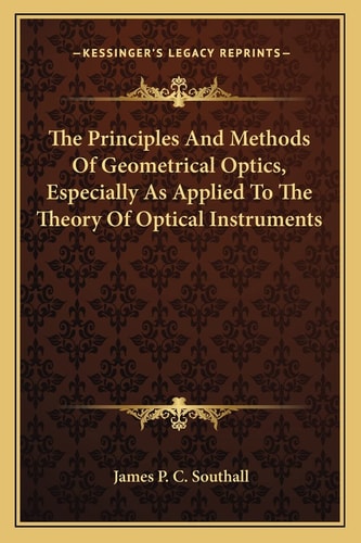 The Principles And Methods Of Geometrical Optics, Especially As Applied To The Theory Of Optical Instruments