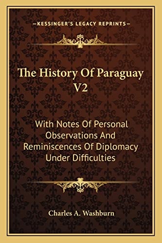 The History Of Paraguay V2: With Notes Of Personal Observations And Reminiscences Of Diplomacy Under Difficulties