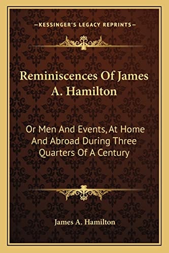 Reminiscences Of James A. Hamilton: Or Men And Events, At Home And Abroad During Three Quarters Of A Century