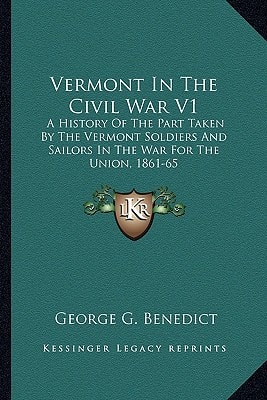 Vermont In The Civil War V1: A History Of The Part Taken By The Vermont Soldiers And Sailors In The War For The Union, 1861-65