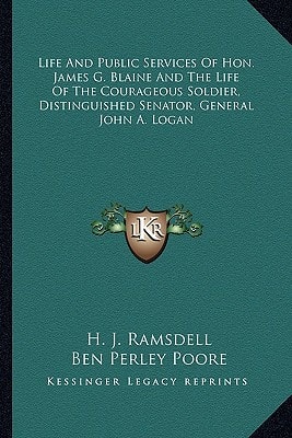 Life and Public Services of Hon. James G. Blaine and the Liflife and Public Services of Hon. James G. Blaine and the Life of the Courageous Soldier, D