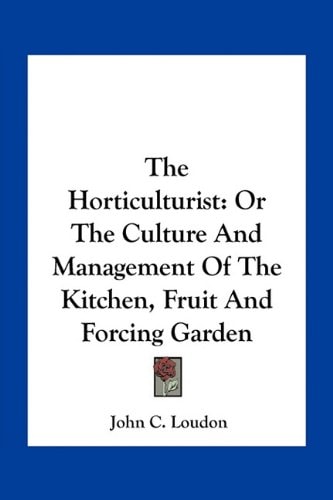 The Horticulturist: Or The Culture And Management Of The Kitchen, Fruit And Forcing Garden