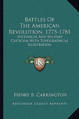 Battles Of The American Revolution, 1775-1781: Historical And Military Criticism With Topographical Illustration