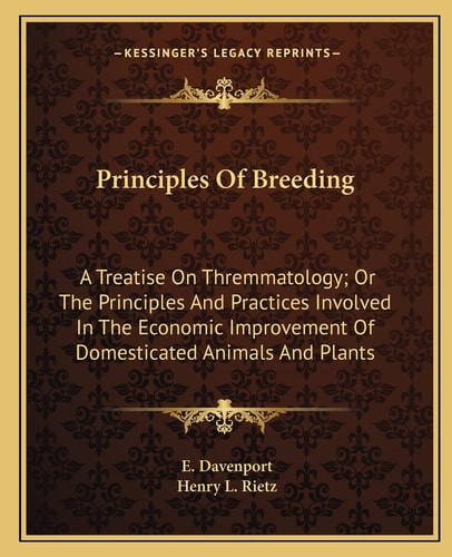 Principles Of Breeding: A Treatise On Thremmatology; Or The Principles And Practices Involved In The Economic Improvement Of Domesticated Animals And Plants