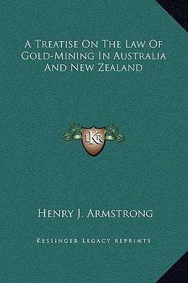 A Treatise On The Law Of Gold-Mining In Australia And New Zealand