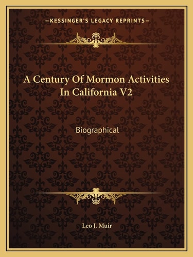 A Century Of Mormon Activities In California V2: Biographical