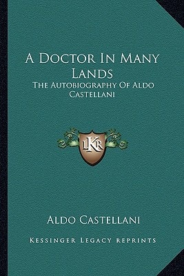 A Doctor In Many Lands: The Autobiography Of Aldo Castellani