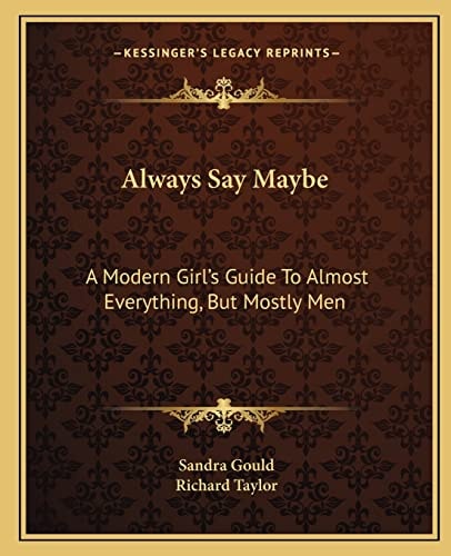 Always Say Maybe: A Modern Girl's Guide To Almost Everything, But Mostly Men