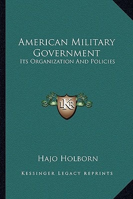 American Military Government: Its Organization And Policies