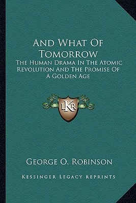 And What Of Tomorrow: The Human Drama In The Atomic Revolution And The Promise Of A Golden Age