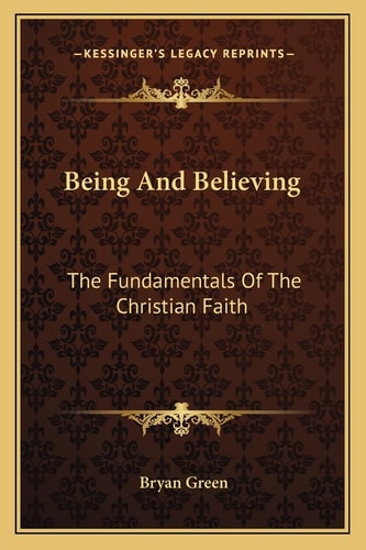 Being And Believing: The Fundamentals Of The Christian Faith