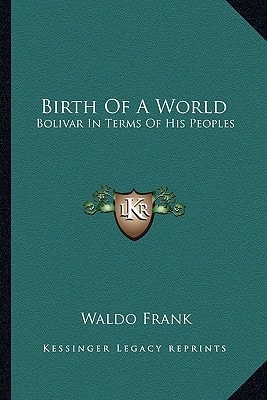 Birth Of A World: Bolivar In Terms Of His Peoples