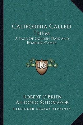 California Called Them: A Saga Of Golden Days And Roaring Camps