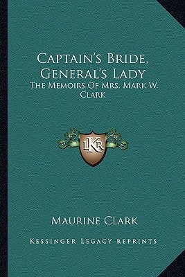 Captain's Bride, General's Lady: The Memoirs Of Mrs. Mark W. Clark