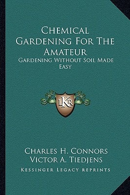 Chemical Gardening For The Amateur: Gardening Without Soil Made Easy