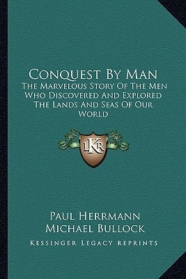 Conquest By Man: The Marvelous Story Of The Men Who Discovered And Explored The Lands And Seas Of Our World