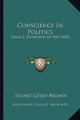 Conscience In Politics: Adlai E. Stevenson In The 1950'S