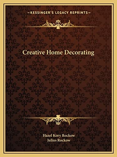 Creative Home Decorating (Kessinger Legacy Reprints)