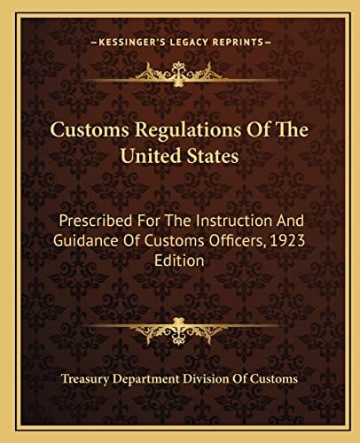 Customs Regulations Of The United States: Prescribed For The Instruction And Guidance Of Customs Officers, 1923 Edition