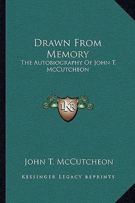 Drawn From Memory: The Autobiography Of John T. McCutcheon