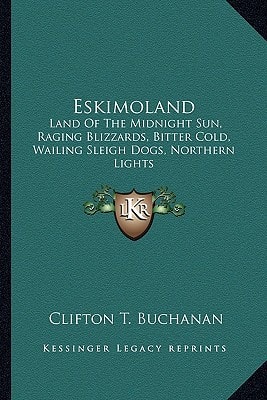 Eskimoland: Land Of The Midnight Sun, Raging Blizzards, Bitter Cold, Wailing Sleigh Dogs, Northern Lights