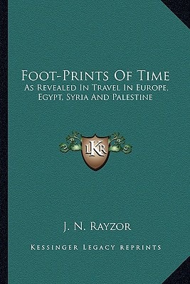 Foot-Prints Of Time: As Revealed In Travel In Europe, Egypt, Syria And Palestine