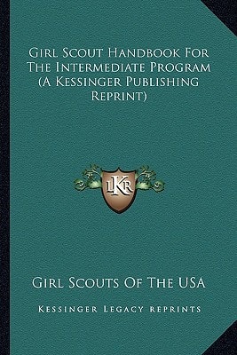 Girl Scout Handbook For The Intermediate Program (A Kessinger Publishing Reprint)