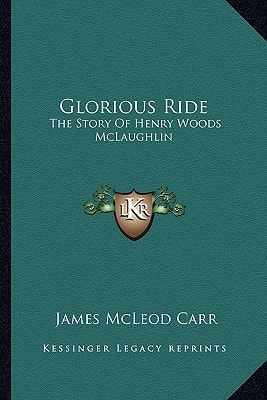 Glorious Ride: The Story Of Henry Woods McLaughlin