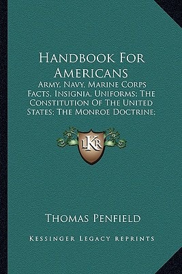 Handbook For Americans: Army, Navy, Marine Corps Facts, Insignia, Uniforms; The Constitution Of The United States; The Monroe Doctrine; Facts About Our Flag; Presidents Of The United States