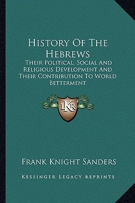 History Of The Hebrews: Their Political, Social And Religious Development And Their Contribution To World Betterment
