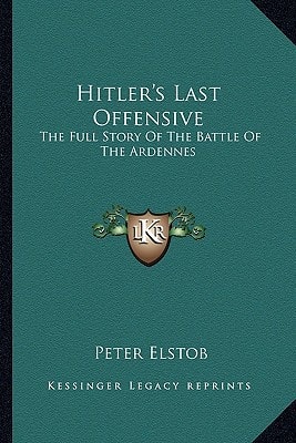 Hitler's Last Offensive: The Full Story Of The Battle Of The Ardennes