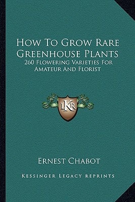 How To Grow Rare Greenhouse Plants: 260 Flowering Varieties For Amateur And Florist