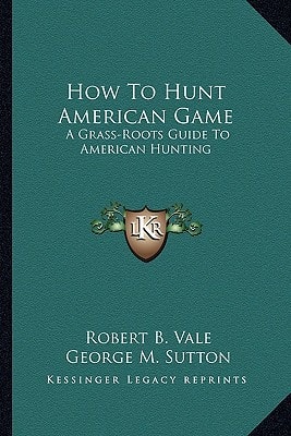 How To Hunt American Game: A Grass-Roots Guide To American Hunting