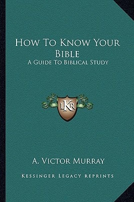 How To Know Your Bible: A Guide To Biblical Study