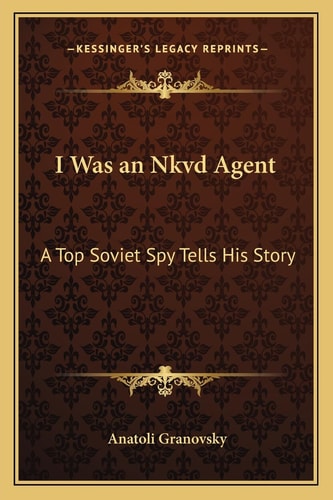 I Was an Nkvd Agent: A Top Soviet Spy Tells His Story (Kessinger Legacy Reprints)