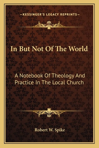 In But Not Of The World: A Notebook Of Theology And Practice In The Local Church