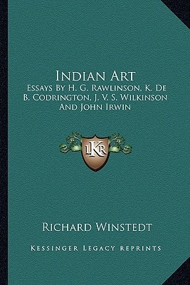 Indian Art: Essays By H. G. Rawlinson, K. De B. Codrington, J. V. S. Wilkinson And John Irwin