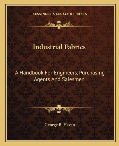 Industrial Fabrics: A Handbook For Engineers, Purchasing Agents And Salesmen