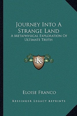 Journey Into A Strange Land: A Metaphysical Exploration Of Ultimate Truth