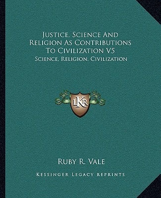 Justice, Science And Religion As Contributions To Civilization V5: Science, Religion, Civilization