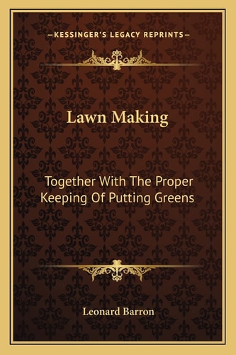 Lawn Making: Together With The Proper Keeping Of Putting Greens